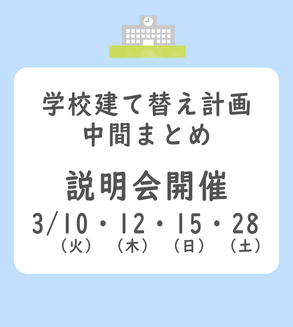 学校建て替え計画中間まとめ 説明会開催 3月10日（火曜日）・12日（木曜日）・15日（日曜日）・28日（土曜日）