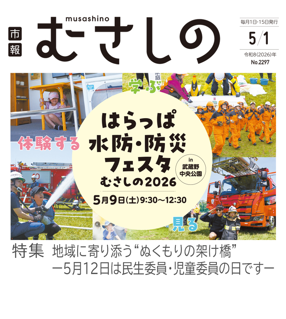 市報むさしの 2026年5月1日号 No.2297 毎月1日・15日発行 はらっぱ水防・防災フェスタ むさしの2026 学ぶ 見る 体験する in 武蔵野中央公園 5月9日(土曜日)9時30分～12時30分 特集 地域に寄り添う“ぬくもりの架け橋”ー5月12日は民生委員・児童委員の日ですー