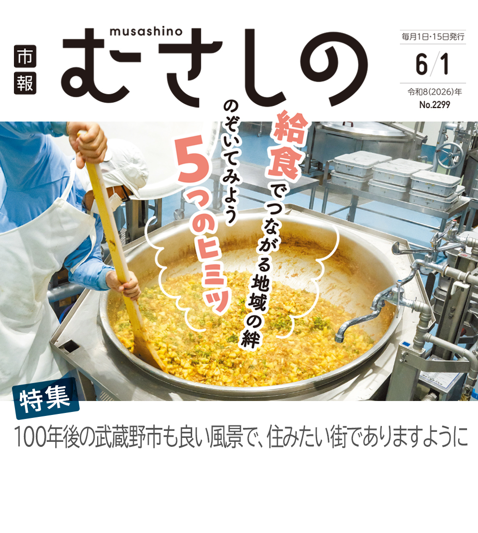 市報むさしの 2026年6月1日号 No.2299 毎月1日・15日発行 給食でつながる地域の絆 のぞいてみよう5つのヒミツ 特集 100年後の武蔵野市も良い風景で、住みたい街でありますように