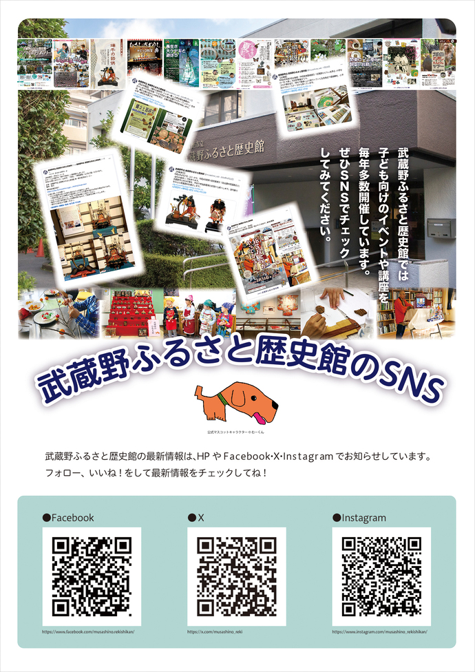 武蔵野ふるさと歴史館SNS 紹介フライヤー(オモテ面) 武蔵野ふるさと歴史館のSNS 武蔵野ふるさと歴史館では子ども向けのイベントや講座を毎年多数開催しています。ぜひSNSでチェックしてみてください。武蔵野ふるさと歴史館の最新情報は、ホームページやFacebook・X・Instagram でお知らせしています。フォロー、いいね! をして最新情報をチェックしてね!